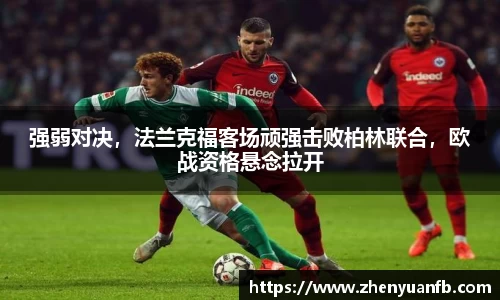 强弱对决，法兰克福客场顽强击败柏林联合，欧战资格悬念拉开