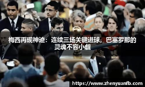 梅西再现神迹：连续三场关键进球，巴塞罗那的灵魂不容小觑