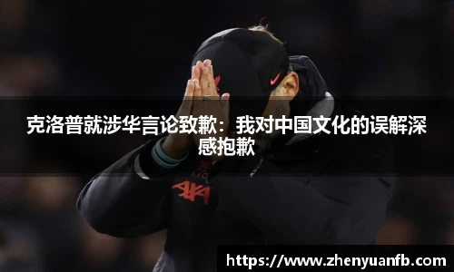 克洛普就涉华言论致歉：我对中国文化的误解深感抱歉