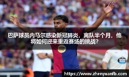 巴萨球员内马尔感染新冠肺炎，离队半个月，他将如何迎来重返赛场的挑战？