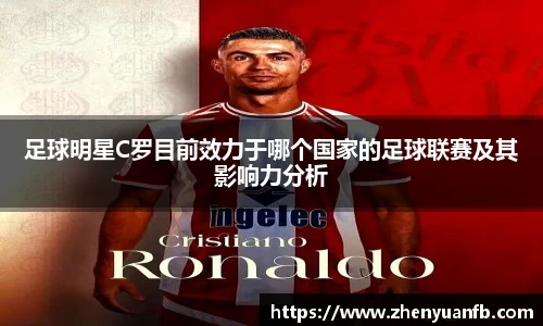 足球明星C罗目前效力于哪个国家的足球联赛及其影响力分析